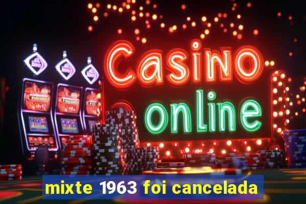 mixte 1963 foi cancelada